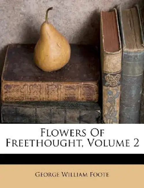 Flowers of Freethought, Volume 2 by George William Foote