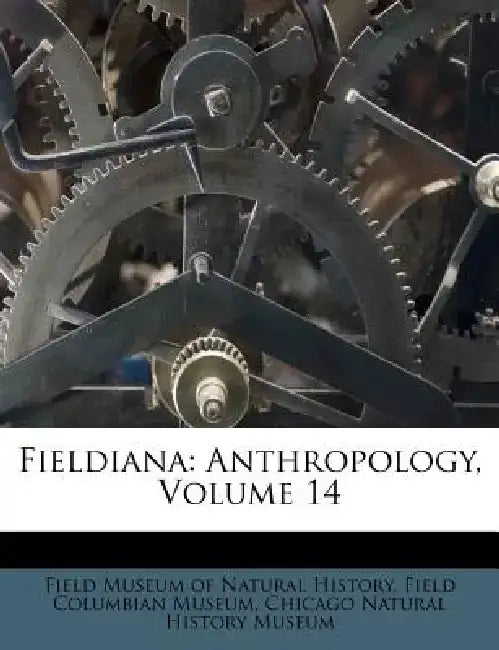 Fieldiana: Anthropology, Volume 14 by Field Museum of Natural History