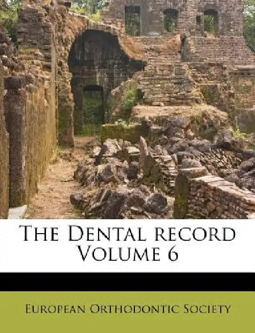 The Dental Record; Volume 6 by European Orthodontic Society