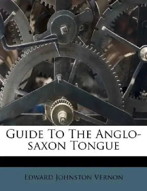 Guide to the Anglo-Saxon Tongue by Edward Johnston Vernon