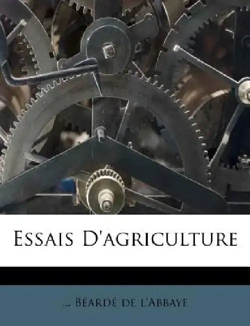 Essais D'Agriculture by B. Ard De L'Abbaye