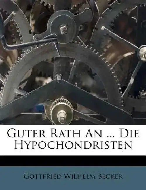 Guter Rath an ... Die Hypochondristen by Gottfried Wilhelm Becker