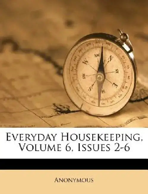 Everyday Housekeeping, Volume 6, Issues 2-6 by Anonymous