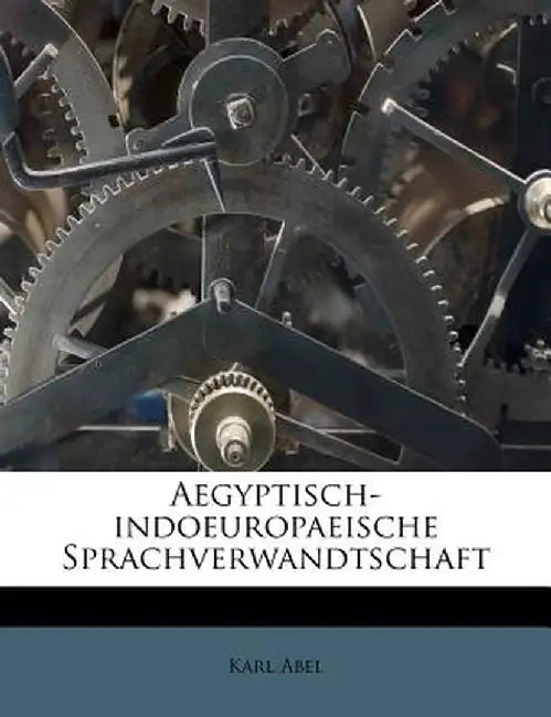 Aegyptisch-Indoeuropaeische Sprachverwandtschaft by Karl Abel