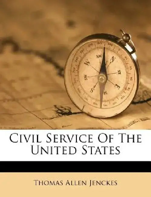 Civil Service of the United States by Thomas Allen Jenckes