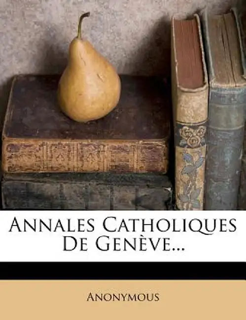 Annales Catholiques de Geneve... by Anonymous