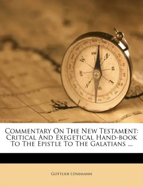 Commentary On The New Testament: Critical And Exegetical Hand-book To The Epistle To The Galatians by Heinrich August Wilhelm Meyer, Gottlieb Lünemann, Johann Eduard Huther