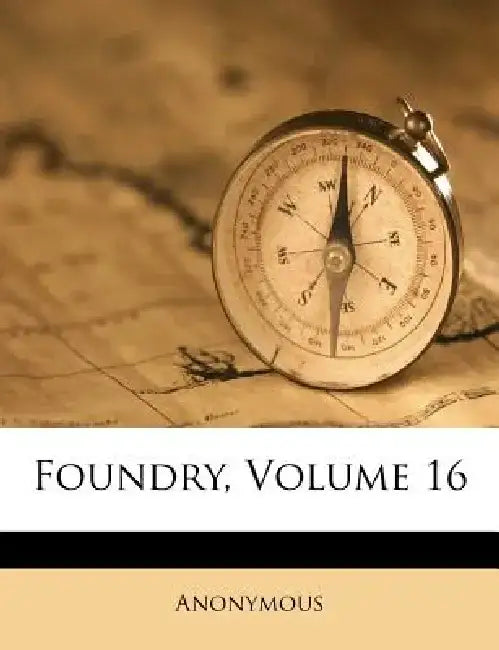 Foundry, Volume 16 by Anonymous