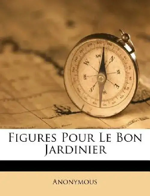 Figures Pour Le Bon Jardinier by Anonymous