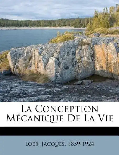 La Conception Mecanique de La Vie by Jacques Loeb