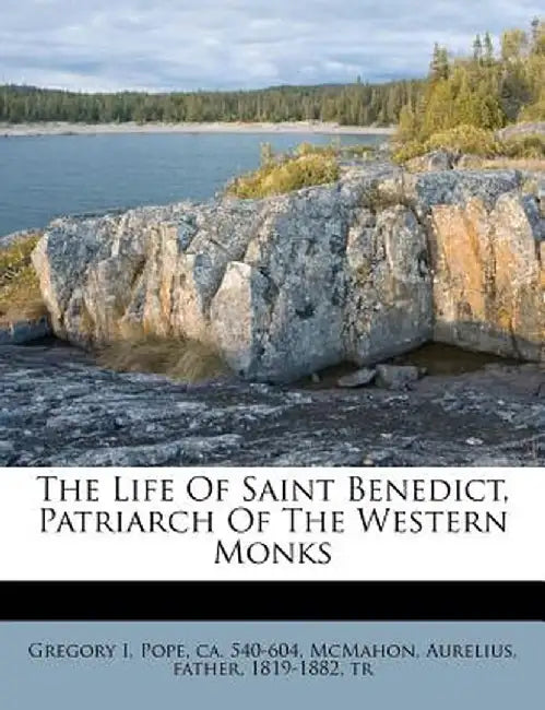 The Life of Saint Benedict, Patriarch of the Western Monks by Pope Ca 540 Gregory I.
