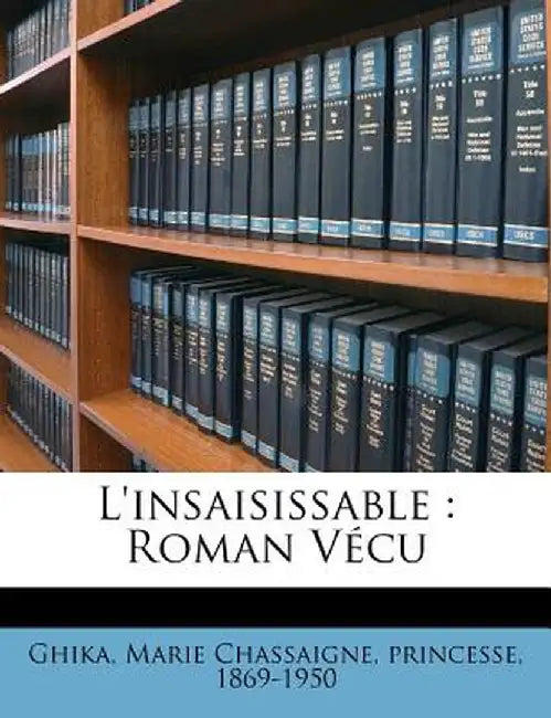 L'Insaisissable: Roman V Cu by Marie Chassaigne Princesse 1869 Ghika