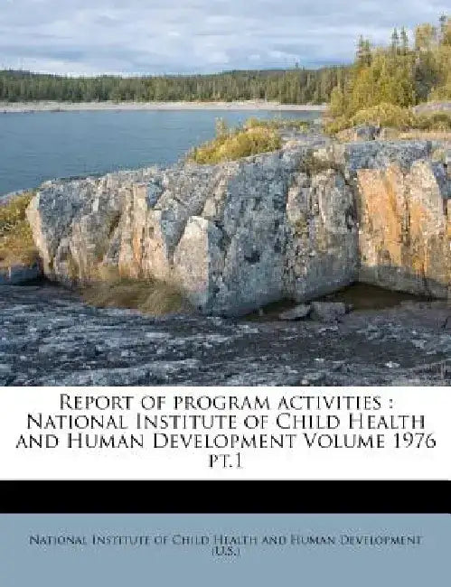 Report of Program Activities: National Institute of Child Health and Human Development Volume 1976 PT.1 by National Institute of Child Health and H