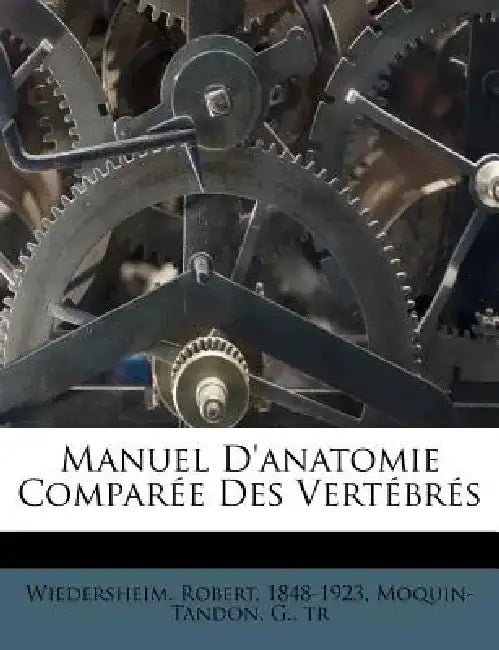 Manuel D'Anatomie Compar E Des Vert Br?'s by Robert Wiedersheim