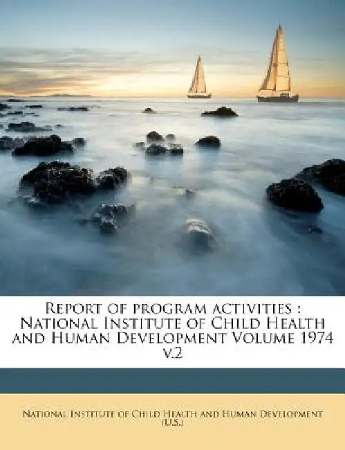 Report of program activities: National Institute of Child Health and Human Development Volume 1974 v.2 by National Institute of Child Health and H