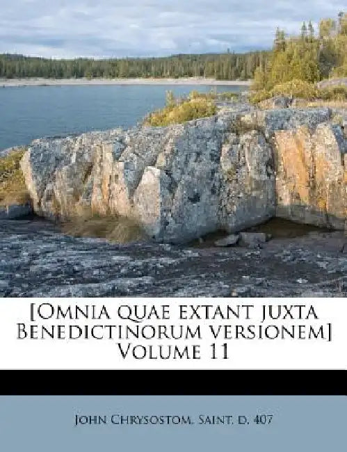 [Omnia quae extant juxta Benedictinorum versionem]; Volume 11 by Saint D. 407 John Chrysostom
