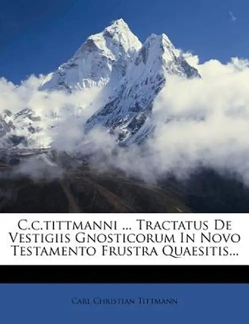 C.C.Tittmanni ... Tractatus de Vestigiis Gnosticorum in Novo Testamento Frustra Quaesitis... by Carl Christian Tittmann