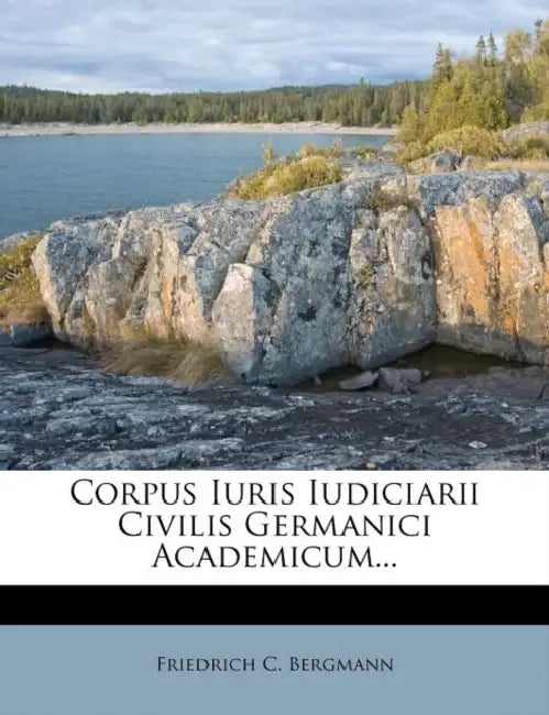 Corpus Iuris Iudiciarii Civilis Germanici Academicum... by Friedrich C. Bergmann