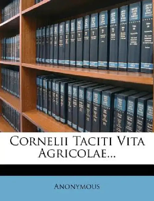 Cornelii Taciti Vita Agricolae... by Anonymous