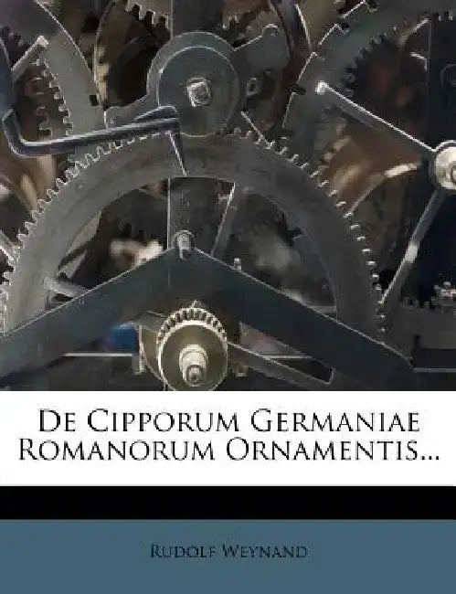 de Cipporum Germaniae Romanorum Ornamentis... by Rudolf Weynand