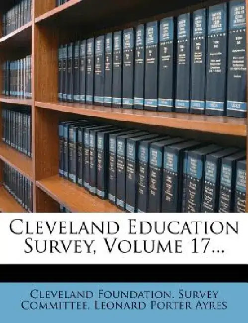 Cleveland Education Survey, Volume 17... by Cleveland Foundation Survey Committee