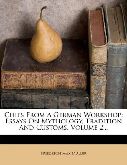 Chips from a German Workshop: Essays on Mythology, Tradition and Customs, Volume 2... by Friedrich Maximilian Muller