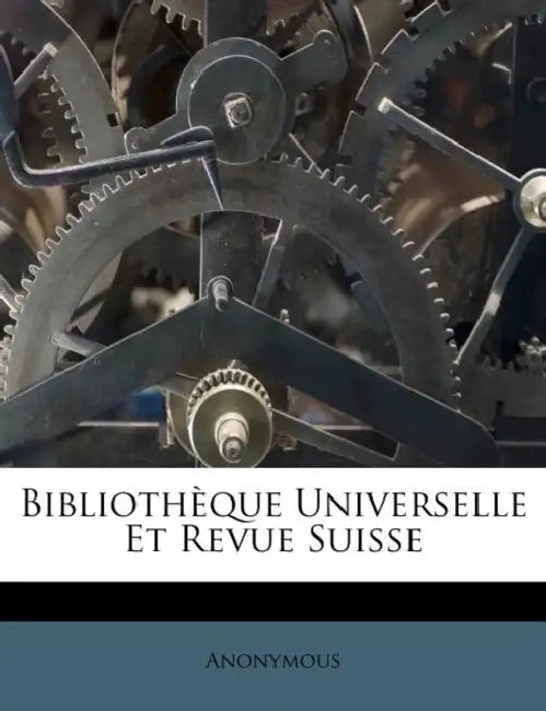 Bibliothèque Universelle Et Revue Suisse by Anonymous