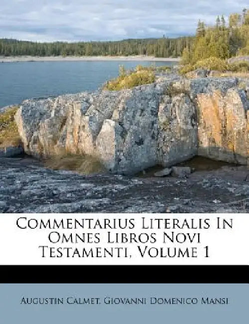 Commentarius Literalis In Omnes Libros Novi Testamenti; Volume 1 by Augustin Calmet, Giovanni Domenico Mansi