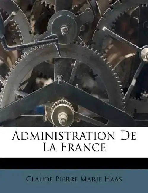 Administration de La France by Claude Pierre Marie Haas