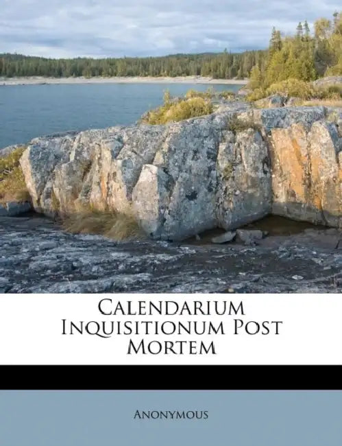 Calendarium Inquisitionum Post Mortem by Anonymous