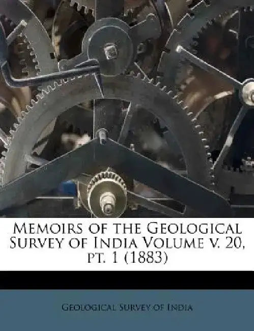Memoirs of the Geological Survey of India Volume V. 20, PT. 1 (1883) by Geological Survey of India