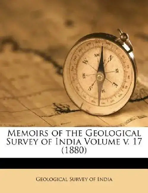 Memoirs of the Geological Survey of India Volume V. 17 (1880) by Geological Survey of India