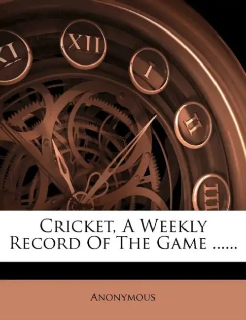Cricket, a Weekly Record of the Game ...... by Anonymous
