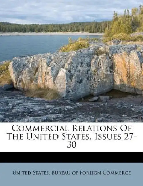 Commercial Relations Of The United States, Issues 27-30 by United States Bureau of Foreign Commerc