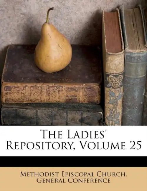 The Ladies' Repository; Volume 25 by Methodist Episcopal Church General Conf