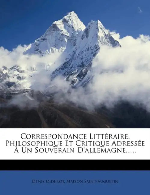 Correspondance Littéraire, Philosophique Et Critique Adressée À Un Souverain D'allemagne...... by Denis Diderot, Maison Saint-Augustin