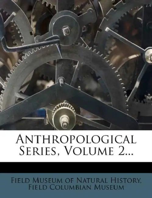 Anthropological Series; Volume 2 by Field Museum of Natural History, Field Columbian Museum