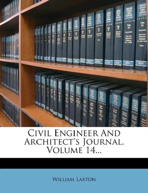 Civil Engineer And Architect's Journal; Volume 14 by William Laxton