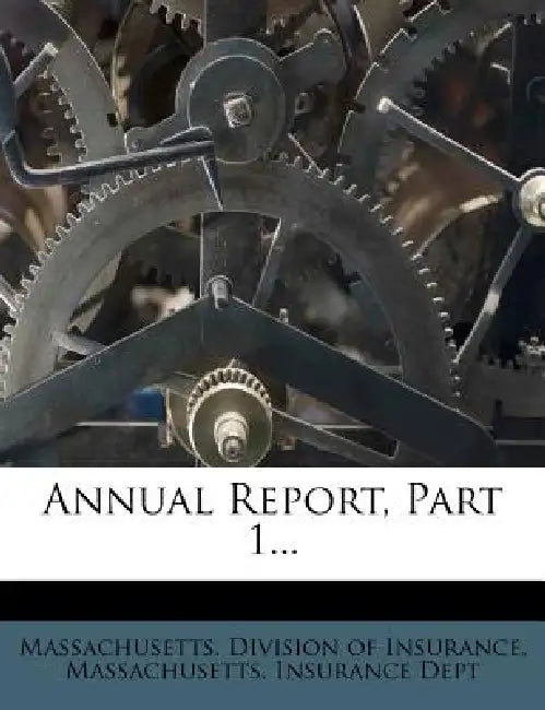 Annual Report, Part 1... by Massachusetts Division of Insurance, Massachusetts Insurance Dept