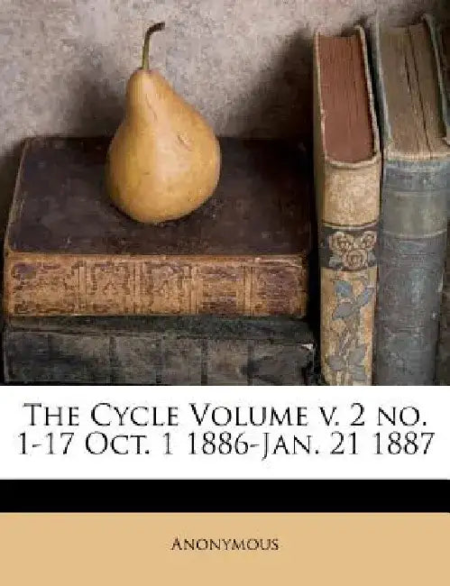 The Cycle Volume V. 2 No. 1-17 Oct. 1 1886-Jan. 21 1887 by Anonymous