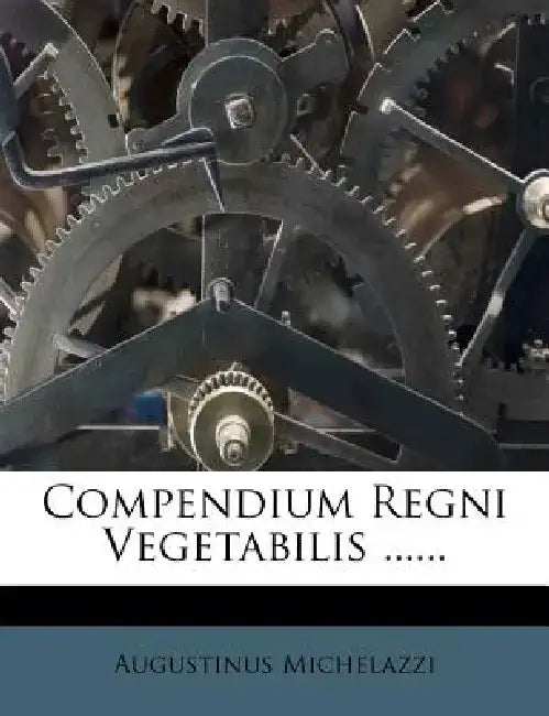 Compendium Regni Vegetabilis ...... by Augustinus Michelazzi
