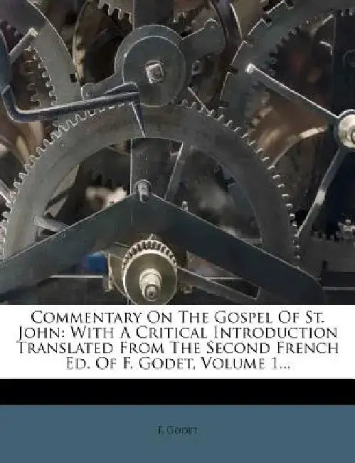 Commentary on the Gospel of St. John: With a Critical Introduction Translated from the Second French Ed. of F. Godet, Volume 1... by F. Godet
