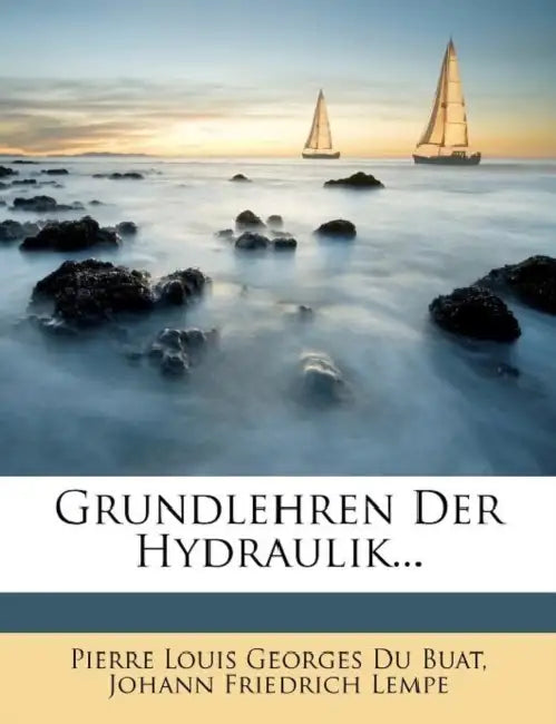 Grundlehren der Hydraulik. by Pierre Louis Georges Du Buat, Johann Friedrich Lempe