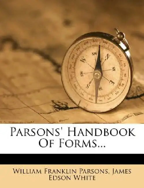 Parsons' Handbook Of Forms by William Franklin Parsons, James Edson White