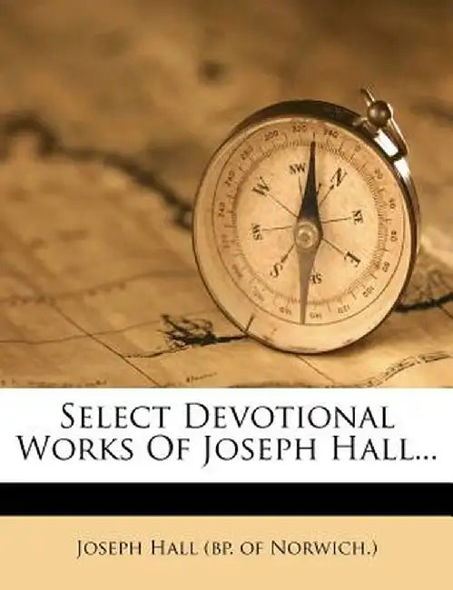 Select Devotional Works of Joseph Hall... by Joseph Hall (Bp of Norwich ).