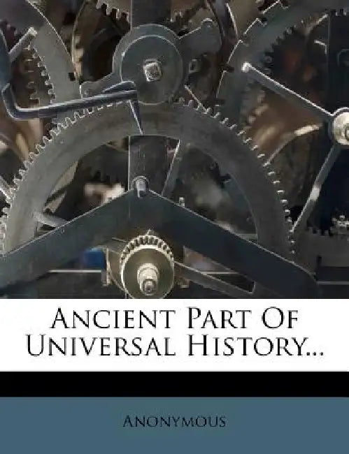 Ancient Part Of Universal History by Anonymous