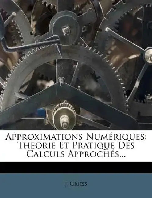 Approximations Num Riques: Theorie Et Pratique Des Calculs Approch S... by J. Griess
