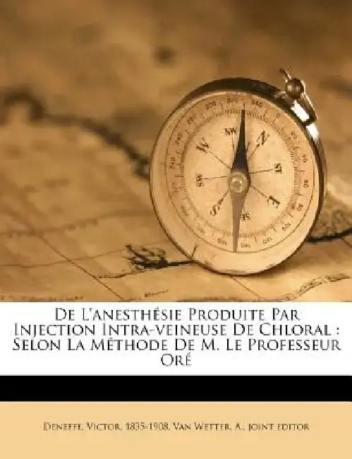 de L'Anesth Sie Produite Par Injection Intra-Veineuse de Chloral: Selon La M Thode de M. Le Professeur or by Victor Deneffe