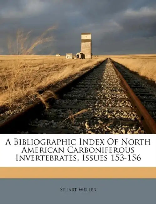 A Bibliographic Index Of North American Carboniferous Invertebrates, Issues 153-156 by Stuart Weller