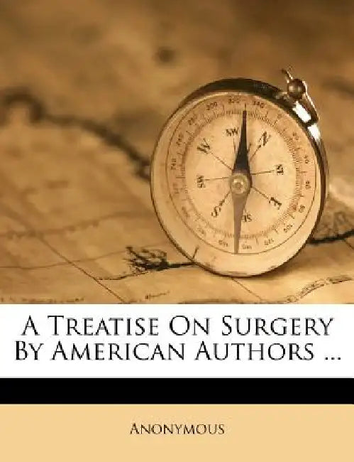 A Treatise On Surgery By American Authors by Anonymous